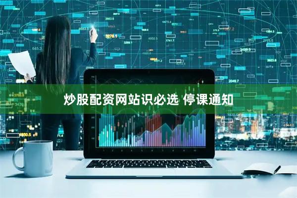 炒股配资网站识必选 停课通知